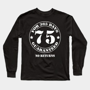 Birthday 75 for 365 Days Guaranteed Long Sleeve T-Shirt